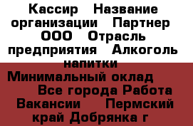 Кассир › Название организации ­ Партнер, ООО › Отрасль предприятия ­ Алкоголь, напитки › Минимальный оклад ­ 33 000 - Все города Работа » Вакансии   . Пермский край,Добрянка г.